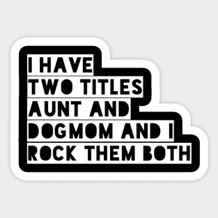 i have two titles aunt and dogmom and i rock them both white Sticker